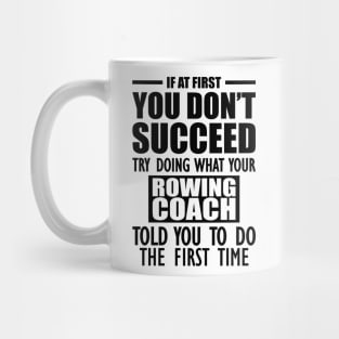 Rowing Coach - If at first you don't succeed try doing what your rowing coach told you to do the first time Mug